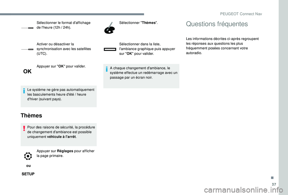 PEUGEOT 5008 2017  Manuel du propriétaire (in French) 37
Appuyer sur "OK" pour valider.
Le système ne gère pas automatiquement 
les basculements heure d'été / heure 
d'hiver (suivant pays).
Thèmes
Pour des raisons de sécurité, la p