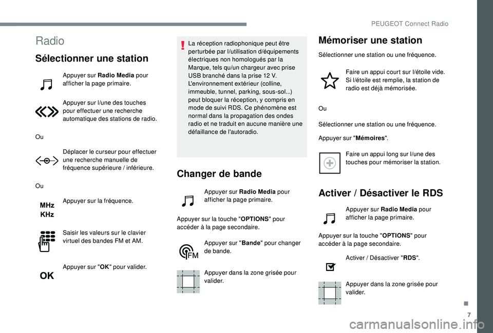 PEUGEOT 5008 2017 Manuel du propriétaire (in French) 7
Radio
Sélectionner une station
Appuyer sur Radio Media pour
afficher la page primaire.
Appuyer sur l
/u
ne des touches
pour effectuer une recherche
automatique des stations de radio.
Ou Déplac PEUGEOT 5008 2017 Manuel du propriétaire (in French) 7
Radio
Sélectionner une station
Appuyer sur Radio Media pour
afficher la page primaire.
Appuyer sur l
/u
ne des touches
pour effectuer une recherche
automatique des stations de radio.
Ou Déplac