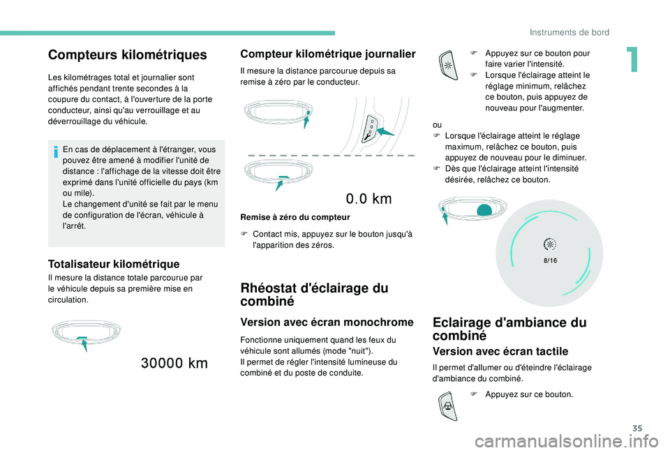 PEUGEOT 5008 2017  Manuel du propriétaire (in French) 35
Compteurs kilométriques
Les kilométrages total et journalier sont 
affichés pendant trente secondes à la 
coupure du contact, à l'ouverture de la porte 
conducteur, ainsi qu'au verroui