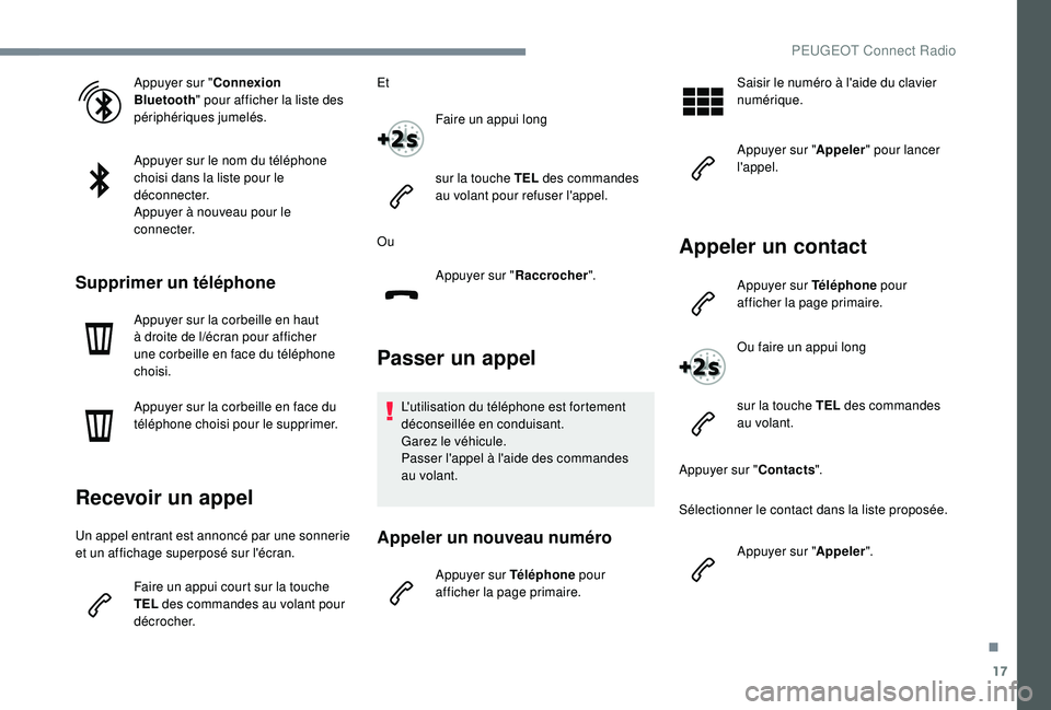 PEUGEOT 5008 2017  Manuel du propriétaire (in French) 17
Appuyer sur "Connexion 
Bluetooth " pour afficher la liste des 
périphériques jumelés.
Appuyer sur le nom du téléphone 
choisi dans la liste pour le 
déconnecter.
Appuyer à nouveau p