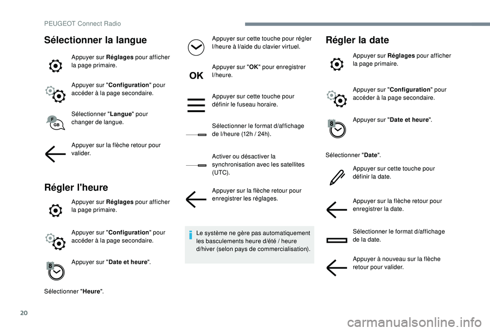 PEUGEOT 5008 2017  Manuel du propriétaire (in French) 20
Sélectionner la langue
Appuyer sur Réglages pour afficher 
la page primaire.
Appuyer sur " Configuration " pour 
accéder à la page secondaire.
Sélectionner " Langue" pour 
chan