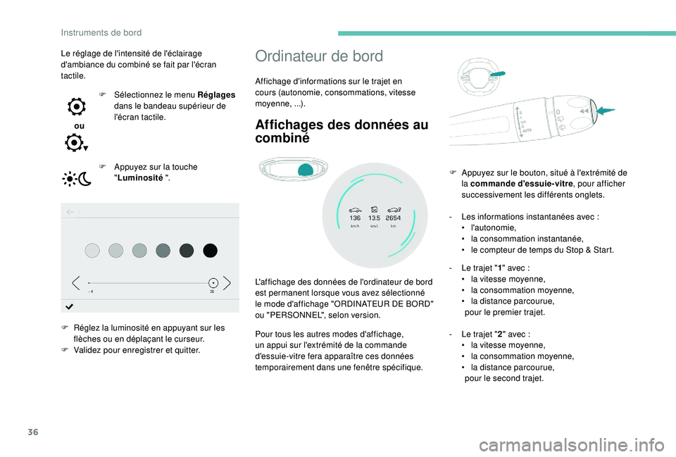 PEUGEOT 5008 2017  Manuel du propriétaire (in French) 36
Ordinateur de bord
Affichage d'informations sur le trajet en 
cours (autonomie, consommations, vitesse 
moyenne,
 
...).
Affichages des données au 
combiné
L'affichage des données de l&#