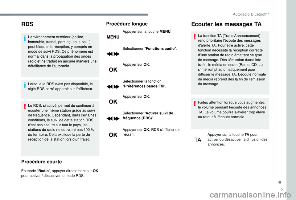PEUGEOT 5008 2017 Manuel du propriétaire (in French) 5
RDS
L'environnement extérieur (colline,
immeuble, tunnel, parking, sous-sol...)
peut bloquer la réception, y compris en
mode de suivi RDS. Ce phénomène est
normal dans la propagation des PEUGEOT 5008 2017 Manuel du propriétaire (in French) 5
RDS
L'environnement extérieur (colline,
immeuble, tunnel, parking, sous-sol...)
peut bloquer la réception, y compris en
mode de suivi RDS. Ce phénomène est
normal dans la propagation des