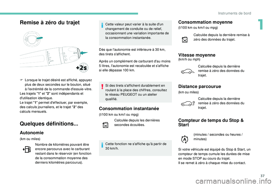 PEUGEOT 5008 2017  Manuel du propriétaire (in French) 37
Remise à zéro du trajet
Quelques définitions...
Autonomie
(km ou miles)Nombre de kilomètres pouvant être 
encore parcourus avec le carburant 
restant dans le réser voir (en fonction 
de la co