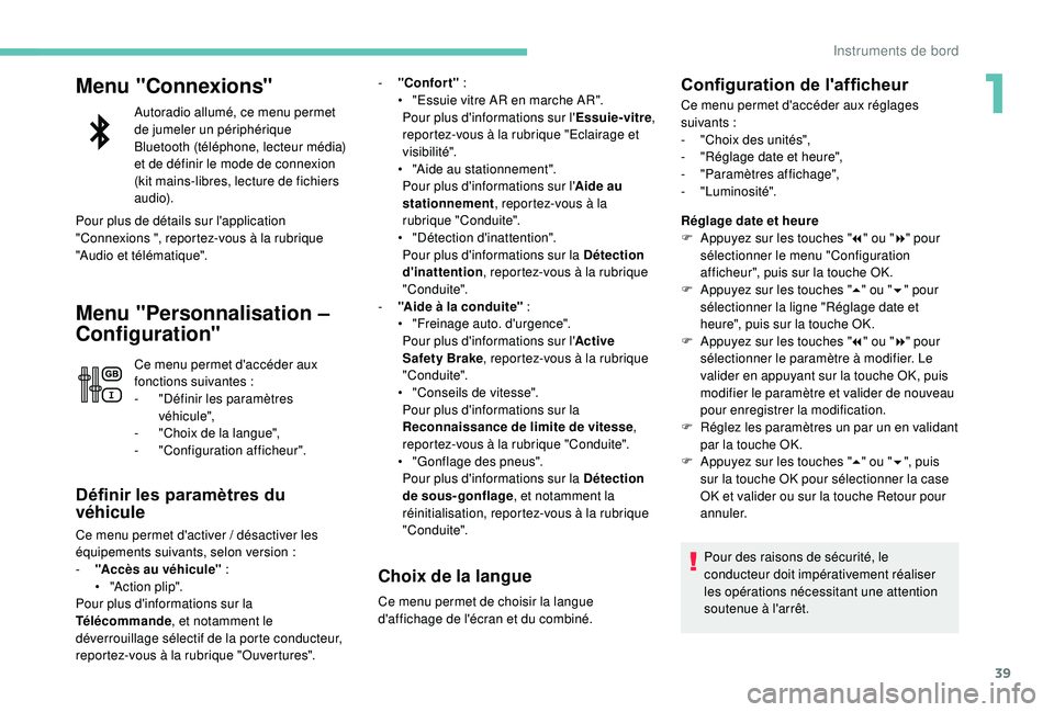PEUGEOT 5008 2017  Manuel du propriétaire (in French) 39
Menu "Connexions"
Autoradio allumé, ce menu permet 
de jumeler un périphérique 
Bluetooth (téléphone, lecteur média) 
et de définir le mode de connexion 
(kit mains-libres, lecture d