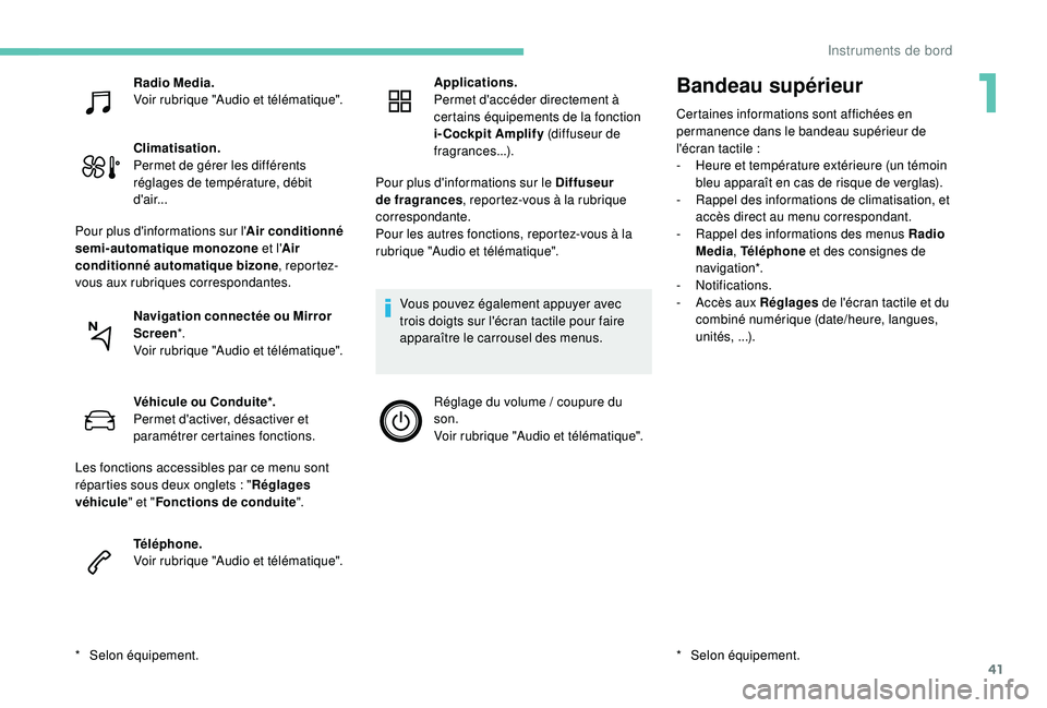 PEUGEOT 5008 2017  Manuel du propriétaire (in French) 41
Bandeau supérieur
Certaines informations sont affichées en 
permanence dans le bandeau supérieur de 
l'écran tactile
 
:
-
 
H
 eure et température extérieure (un témoin 
bleu apparaît 