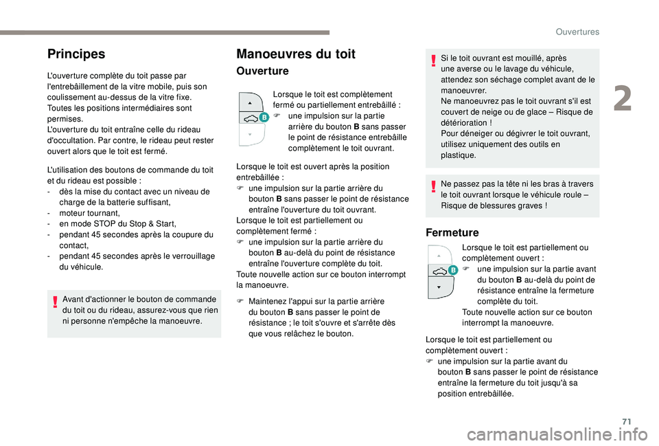 PEUGEOT 5008 2017  Manuel du propriétaire (in French) 71
Principes
L'ouverture complète du toit passe par 
l'entrebâillement de la vitre mobile, puis son 
coulissement au-dessus de la vitre fixe.
Toutes les positions intermédiaires sont 
permi