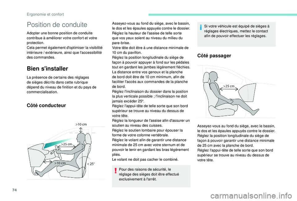 PEUGEOT 5008 2017  Manuel du propriétaire (in French) 74
Position de conduite
Adopter une bonne position de conduite 
contribue à améliorer votre confort et votre 
protection.
Cela permet également d'optimiser la visibilité 
intérieure / extéri