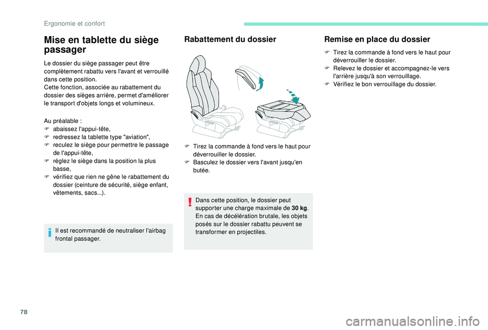PEUGEOT 5008 2017  Manuel du propriétaire (in French) 78
Le dossier du siège passager peut être 
complètement rabattu vers l'avant et verrouillé 
dans cette position.
Cette fonction, associée au rabattement du 
dossier des sièges arrière, perm