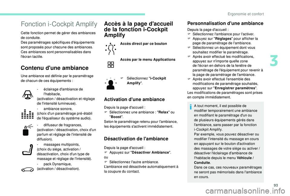 PEUGEOT 5008 2017  Manuel du propriétaire (in French) 93
Fonction i-Cockpit Amplify
Cette fonction permet de gérer des ambiances 
de conduite.
Des paramétrages spécifiques d'équipements 
sont proposés pour chacune des ambiances.
Ces ambiances so