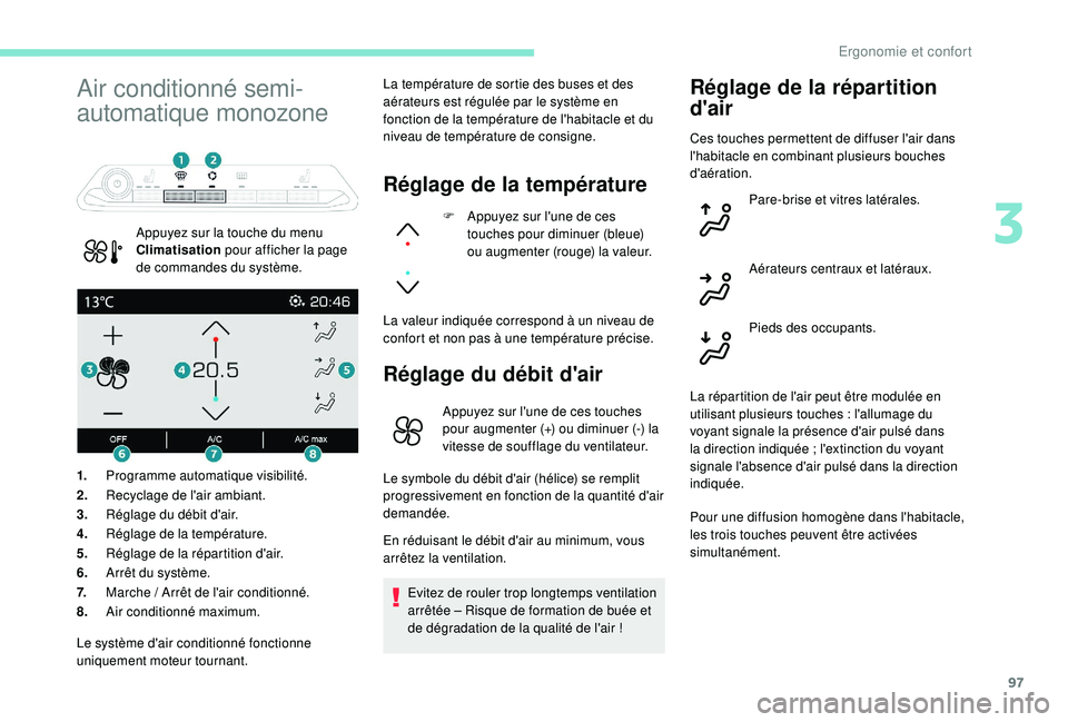 PEUGEOT 5008 2017  Manuel du propriétaire (in French) 97
Air conditionné semi-
automatique monozone
Appuyez sur la touche du menu 
Climatisation pour afficher la page 
de commandes du système. La température de sortie des buses et des 
aérateurs est 