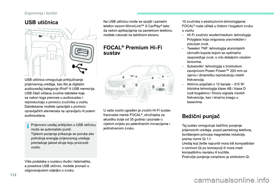 PEUGEOT 5008 2017 Upute Za Rukovanje (in Croatian) 112
USB utičnicaNa USB utičnicu može se spojiti i pametni
telefon vezom MirrorLink™ ili CarPlay® tako
da nekim aplikacijama na pametnom telefonu
možete rukovati na taktilnom ekranu.
FOCAL® PEUGEOT 5008 2017 Upute Za Rukovanje (in Croatian) 112
USB utičnicaNa USB utičnicu može se spojiti i pametni
telefon vezom MirrorLink™ ili CarPlay® tako
da nekim aplikacijama na pametnom telefonu
možete rukovati na taktilnom ekranu.
FOCAL®