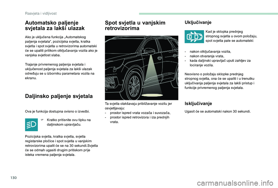 PEUGEOT 5008 2017 Upute Za Rukovanje (in Croatian) 130
Automatsko paljenje
svjetala za lakši ulazak
Ako je uključena funkcija „ Automatskog
paljenja svjetala“, pozicijska svjetla, kratka
svjetla i spot svjetla u retrovizorima automatski
će PEUGEOT 5008 2017 Upute Za Rukovanje (in Croatian) 130
Automatsko paljenje
svjetala za lakši ulazak
Ako je uključena funkcija „ Automatskog
paljenja svjetala“, pozicijska svjetla, kratka
svjetla i spot svjetla u retrovizorima automatski
će