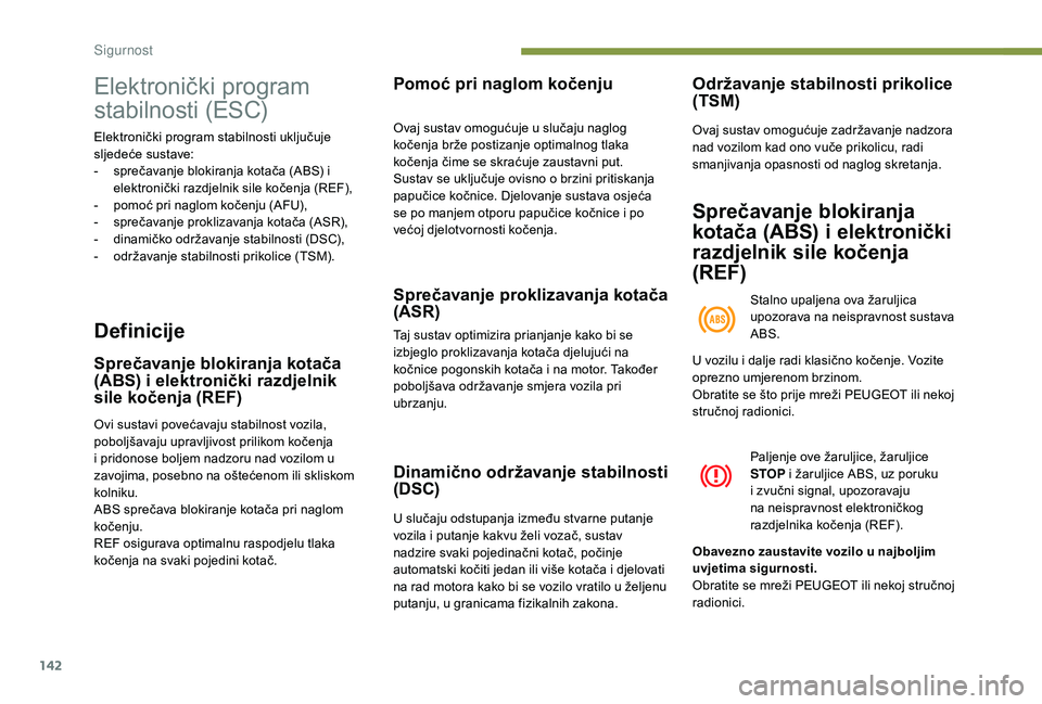 PEUGEOT 5008 2017  Upute Za Rukovanje (in Croatian) 142
Elektronički program 
stabilnosti (ESC)
Elektronički program stabilnosti uključuje 
sljedeće sustave:
- 
s
 prečavanje blokiranja kotača (ABS) i 
elektronički razdjelnik sile kočenja (REF)