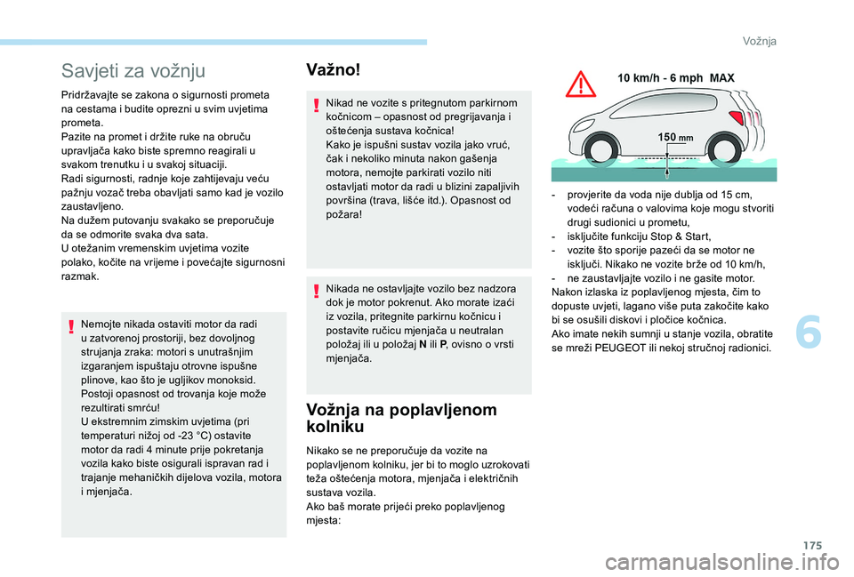 PEUGEOT 5008 2017  Upute Za Rukovanje (in Croatian) 175
Savjeti za vožnju
Pridržavajte se zakona o sigurnosti prometa 
na cestama i budite oprezni u svim uvjetima 
prometa.
Pazite na promet i držite ruke na obruču 
upravljača kako biste spremno re