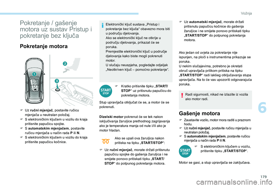 PEUGEOT 5008 2017  Upute Za Rukovanje (in Croatian) 179
Pokretanje / gašenje 
motora uz sustav Pristup i 
pokretanje bez ključa
Pokretanje motora
Elektronički ključ sustava „Pristup i 
pokretanje bez ključa“ obavezno mora biti 
u području dje