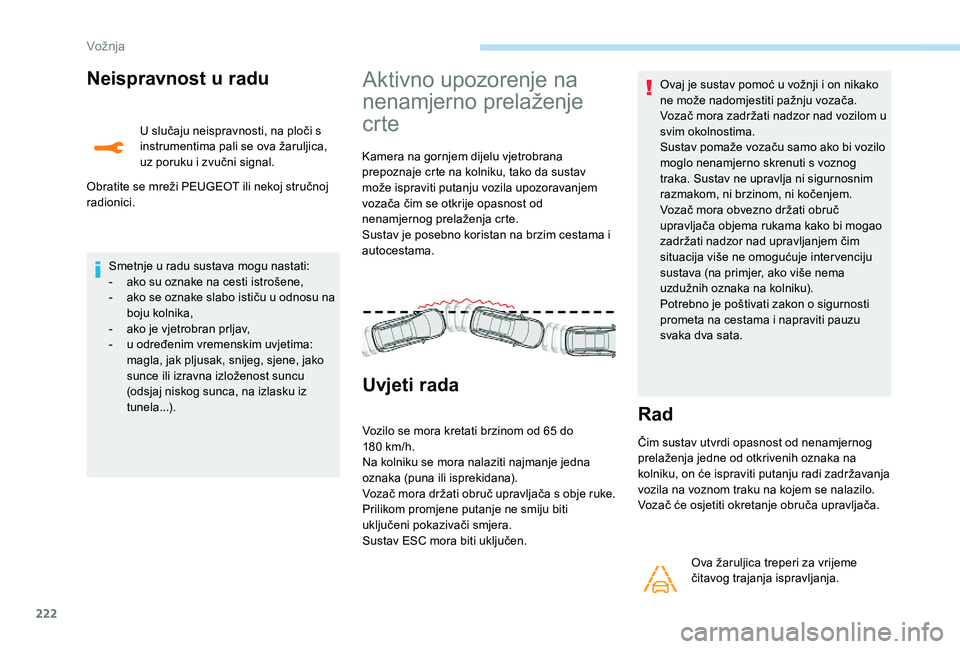 PEUGEOT 5008 2017  Upute Za Rukovanje (in Croatian) 222
Neispravnost u radu
U slučaju neispravnosti, na ploči s 
instrumentima pali se ova žaruljica, 
uz poruku i zvučni signal.
Obratite se mreži PEUGEOT ili nekoj stručnoj 
radionici.
Aktivno upo