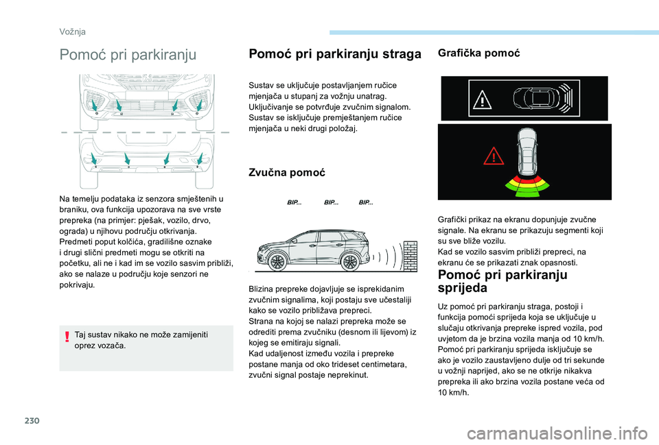 PEUGEOT 5008 2017  Upute Za Rukovanje (in Croatian) 230
Pomoć pri parkiranju
Taj sustav nikako ne može zamijeniti 
oprez vozača.
Pomoć pri parkiranju straga
Sustav se uključuje postavljanjem ručice 
mjenjača u stupanj za vožnju unatrag.
Uključ