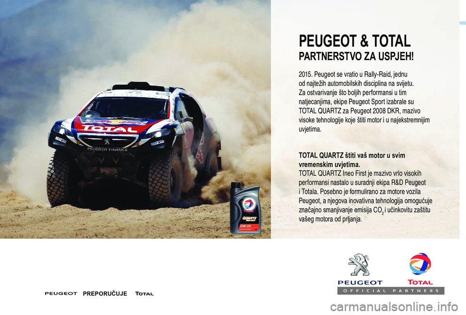 PEUGEOT 5008 2017  Upute Za Rukovanje (in Croatian) PEUGEOT & TOTAL
PARTNERSTVO ZA USPJEH!
TOTAL QUARTZ štiti vaš motor u svim 
vremenskim uvjetima.
TOTAL QUARTZ Ineo First je mazivo vrlo visokih 
performansi nastalo u suradnji ekipa R&D Peugeot 
i T