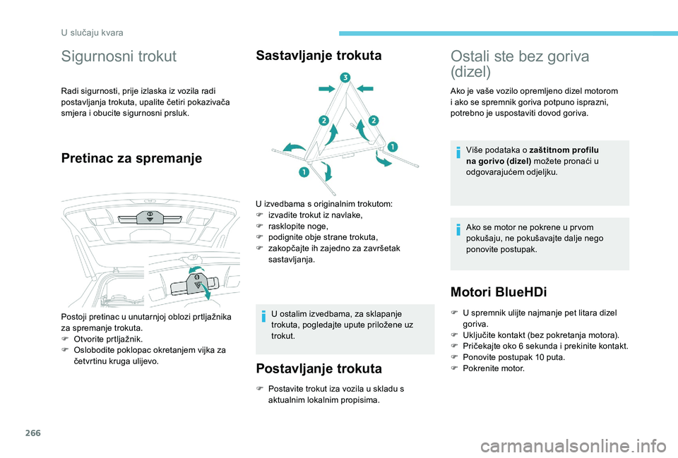 PEUGEOT 5008 2017  Upute Za Rukovanje (in Croatian) 266
Sigurnosni trokut
Radi sigurnosti, prije izlaska iz vozila radi 
postavljanja trokuta, upalite četiri pokazivača 
smjera i obucite sigurnosni prsluk.
Pretinac za spremanjeSastavljanje trokuta
U 
