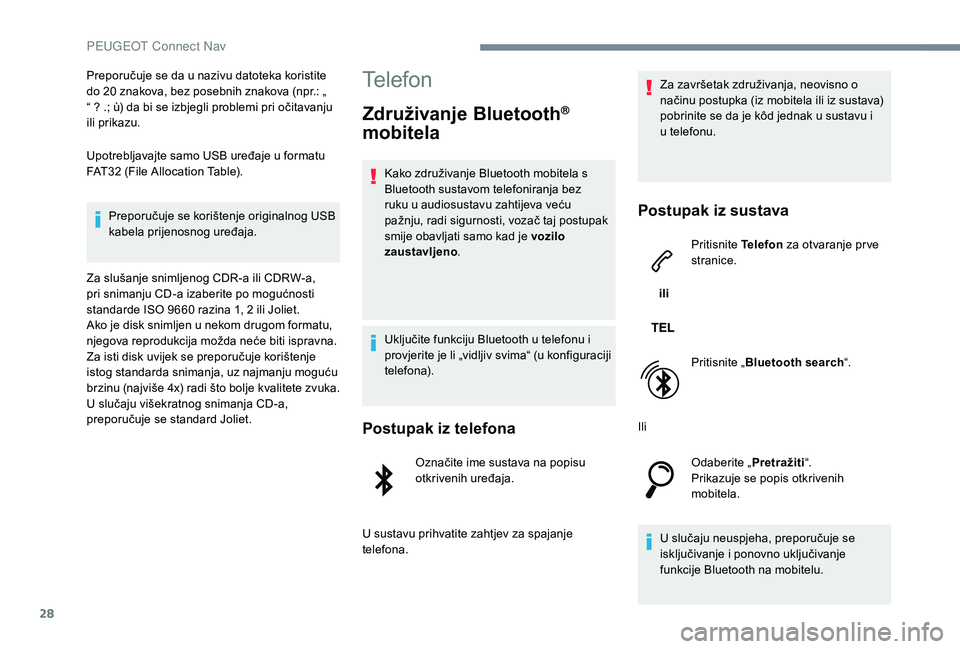 PEUGEOT 5008 2017 Upute Za Rukovanje (in Croatian) 28
Preporučuje se da u nazivu datoteka koristite
do 20 znakova, bez posebnih znakova (npr.: „
“ ? .; ù) da bi se izbjegli problemi pri očitavanju
ili prikazu.
Upotrebljavajte samo USB uređ PEUGEOT 5008 2017 Upute Za Rukovanje (in Croatian) 28
Preporučuje se da u nazivu datoteka koristite
do 20 znakova, bez posebnih znakova (npr.: „
“ ? .; ù) da bi se izbjegli problemi pri očitavanju
ili prikazu.
Upotrebljavajte samo USB uređ