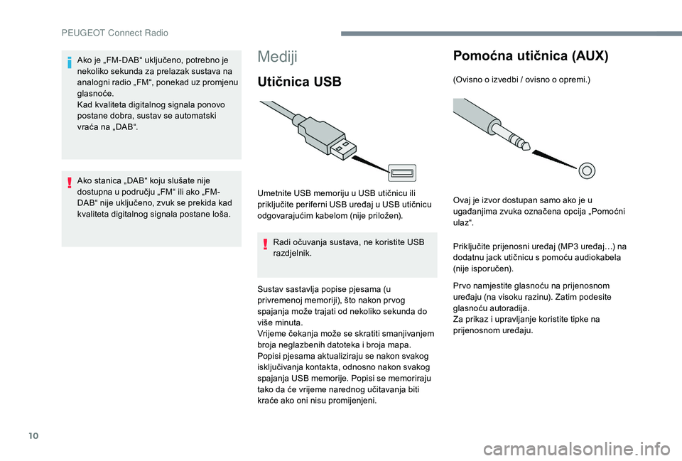 PEUGEOT 5008 2017 Upute Za Rukovanje (in Croatian) 10
Mediji
Utičnica USB
Umetnite USB memoriju u USB utičnicu ili
priključite periferni USB uređaj u USB utičnicu
odgovarajućim kabelom (nije priložen).Radi očuvanja sustava, ne koristite USB PEUGEOT 5008 2017 Upute Za Rukovanje (in Croatian) 10
Mediji
Utičnica USB
Umetnite USB memoriju u USB utičnicu ili
priključite periferni USB uređaj u USB utičnicu
odgovarajućim kabelom (nije priložen).Radi očuvanja sustava, ne koristite USB