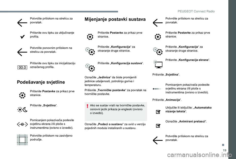 PEUGEOT 5008 2017 Upute Za Rukovanje (in Croatian) 19
Potvrdite pritiskom na strelicu za
povratak.
Pritisnite ovu tipku za uključivanje
profila.
Potvrdite ponovnim pritiskom na
strelicu za povratak.
Pritisnite ovu tipku za inicijalizaciju
označe PEUGEOT 5008 2017 Upute Za Rukovanje (in Croatian) 19
Potvrdite pritiskom na strelicu za
povratak.
Pritisnite ovu tipku za uključivanje
profila.
Potvrdite ponovnim pritiskom na
strelicu za povratak.
Pritisnite ovu tipku za inicijalizaciju
označe