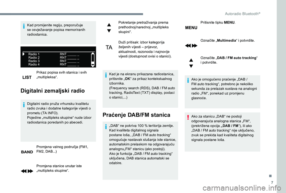 PEUGEOT 5008 2017  Upute Za Rukovanje (in Croatian) 7
Prikaz popisa svih stanica i svih 
„multipleksa“.
Digitalni zemaljski radio
Digitalni radio pruža vrhunsku kvalitetu 
radio zvuka i dodatne kategorije vijesti o 
prometu (TA INFO).
Pojedine „