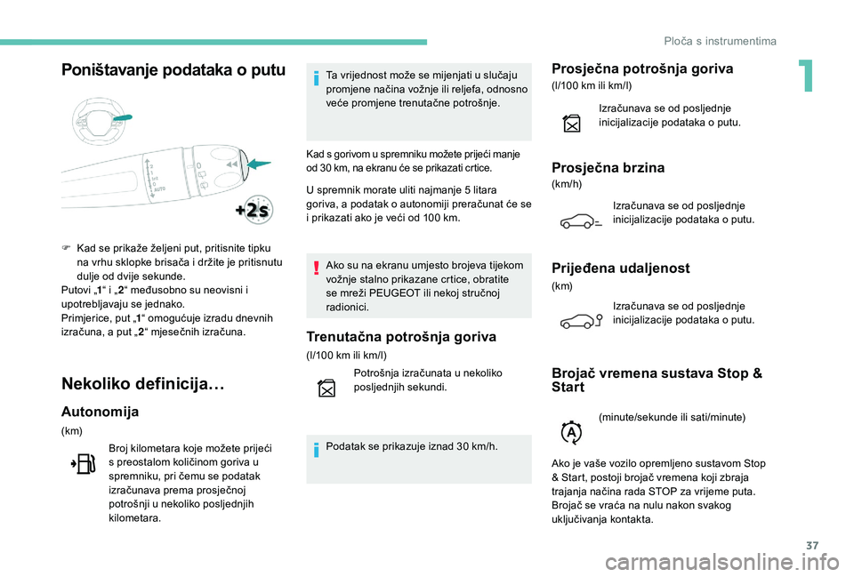 PEUGEOT 5008 2017 Upute Za Rukovanje (in Croatian) 37
Poništavanje podataka o putu
Nekoliko definicija…
Autonomija
(k m)Broj kilometara koje možete prijeći
s preostalom količinom goriva u
spremniku, pri čemu se podatak
izračunava prema pros PEUGEOT 5008 2017 Upute Za Rukovanje (in Croatian) 37
Poništavanje podataka o putu
Nekoliko definicija…
Autonomija
(k m)Broj kilometara koje možete prijeći
s preostalom količinom goriva u
spremniku, pri čemu se podatak
izračunava prema pros