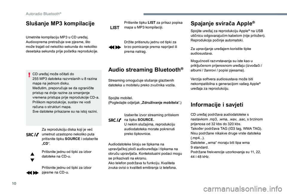 PEUGEOT 5008 2017  Upute Za Rukovanje (in Croatian) 10
Slušanje MP3 kompilacije
Umetnite kompilaciju MP3 u CD uređaj.
A udiooprema pretražuje sve pjesme, što 
može trajati od nekoliko sekunda do nekoliko 
desetaka sekunda prije početka reprodukci