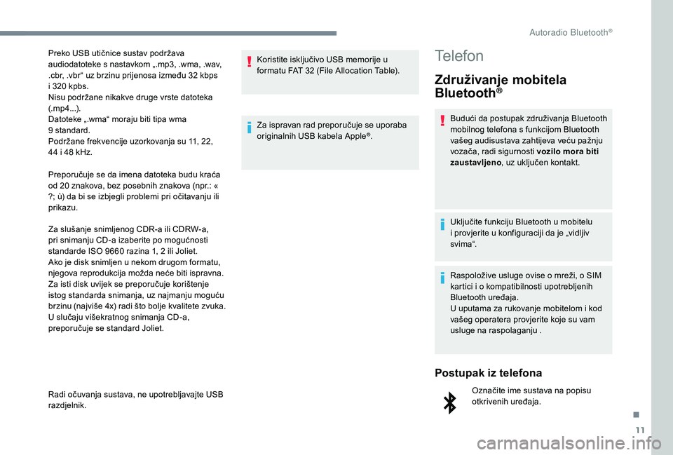 PEUGEOT 5008 2017  Upute Za Rukovanje (in Croatian) 11
Preporučuje se da imena datoteka budu kraća 
od 20  znakova, bez posebnih znakova (npr.: « 
?; ù) da bi se izbjegli problemi pri očitavanju ili 
prikazu.
Za slušanje snimljenog CDR-a ili CDRW