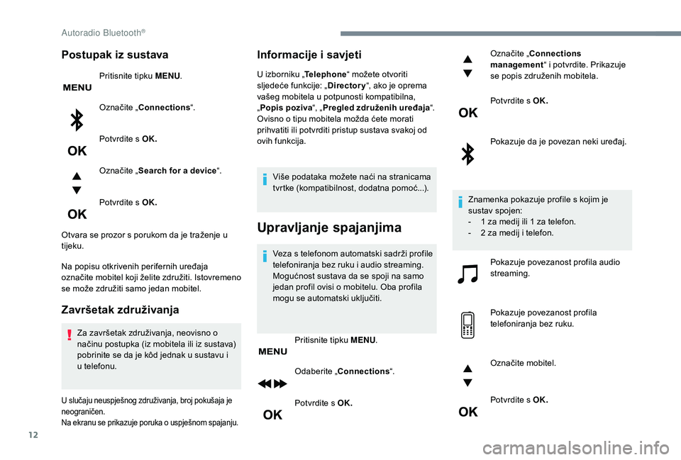 PEUGEOT 5008 2017  Upute Za Rukovanje (in Croatian) 12
Postupak iz sustava
Pritisnite tipku MENU.
Označite „Connections “.
Potvrdite s OK.
Označite „ Search for a device “.
Potvrdite s OK.
Otvara se prozor s porukom da je traženje u 
tijeku.
