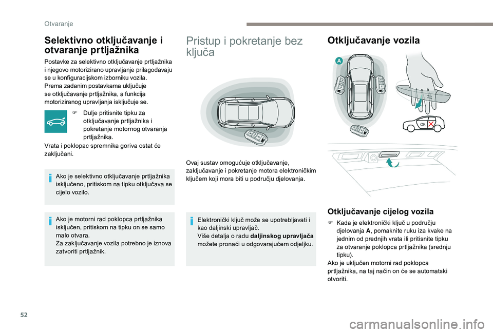 PEUGEOT 5008 2017  Upute Za Rukovanje (in Croatian) 52
Pristup i pokretanje bez 
ključa
Ovaj sustav omogućuje otključavanje, 
zaključavanje i pokretanje motora elektroničkim 
ključem koji mora biti u području djelovanja.
Otključavanje vozila
Ot