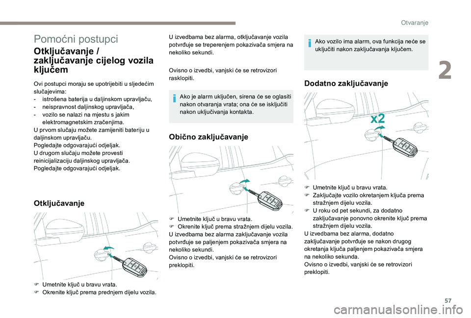 PEUGEOT 5008 2017  Upute Za Rukovanje (in Croatian) 57
Pomoćni postupci
Otključavanje / 
zaključavanje cijelog vozila 
ključem
Ovi postupci moraju se upotrijebiti u sljedećim 
slučajevima:
- 
i
 strošena baterija u daljinskom upravljaču,
-
 
n
