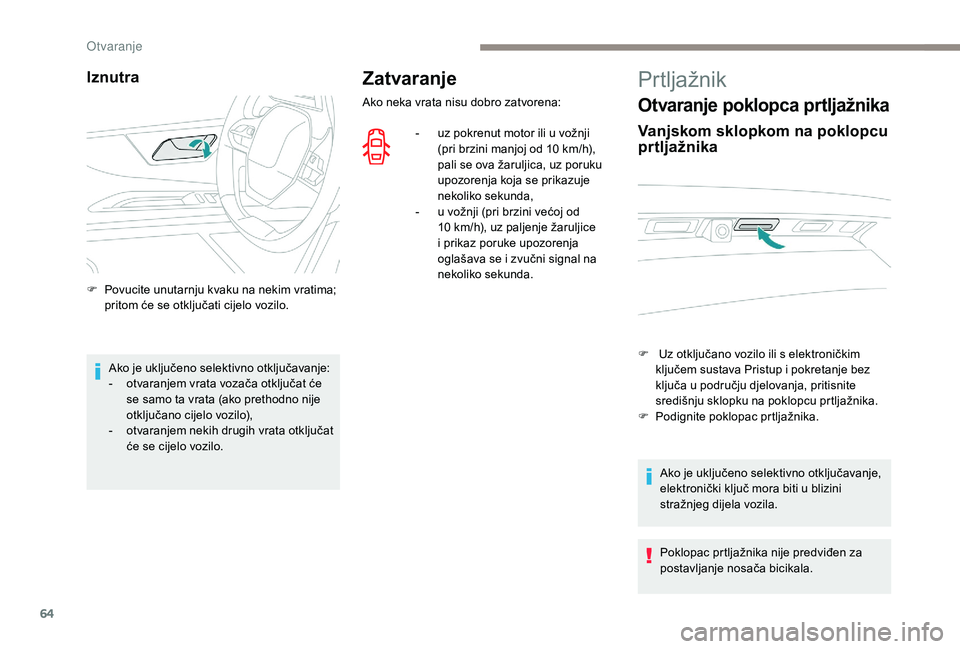 PEUGEOT 5008 2017  Upute Za Rukovanje (in Croatian) 64
Zatvaranje
Ako neka vrata nisu dobro zatvorena:-  
u
 z pokrenut motor ili u vožnji 
(pri brzini manjoj od 10
  km/h), 
pali se ova žaruljica, uz poruku 
upozorenja koja se prikazuje 
nekoliko se