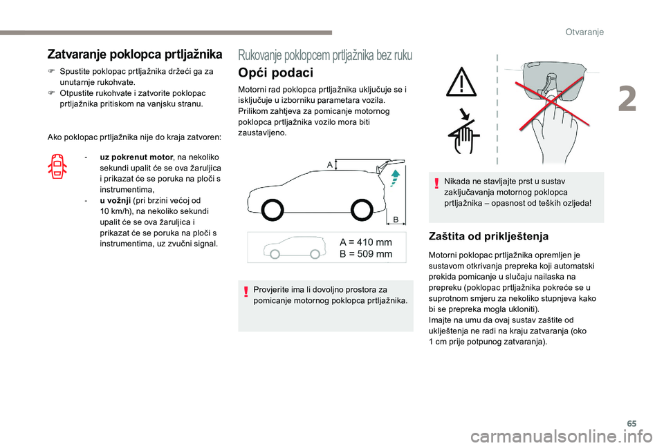 PEUGEOT 5008 2017  Upute Za Rukovanje (in Croatian) 65
Zatvaranje poklopca prtljažnika
F Spustite poklopac prtljažnika držeći ga za unutarnje rukohvate.
F
 
O
 tpustite rukohvate i zatvorite poklopac 
prtljažnika pritiskom na vanjsku stranu.
Ako p