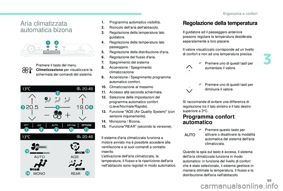 PEUGEOT 5008 2017  Manuale duso (in Italian) 99
Aria climatizzata 
automatica bizona
Premere il tasto del menu 
Climatizzazione per visualizzare la 
schermata dei comandi del sistema. 1.
Programma automatico visibilità.
2. Ricircolo dell'ar