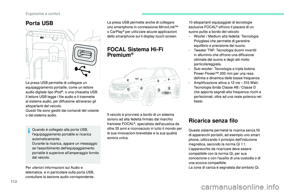 PEUGEOT 5008 2017  Manuale duso (in Italian) 112
Por ta USBLa presa USB permette anche di collegare 
uno smartphone in connessione MirrorLink™ 
o CarPlay
® per utilizzare alcune applicazioni 
dello smartphone sul il display touch screen.
FOCA
