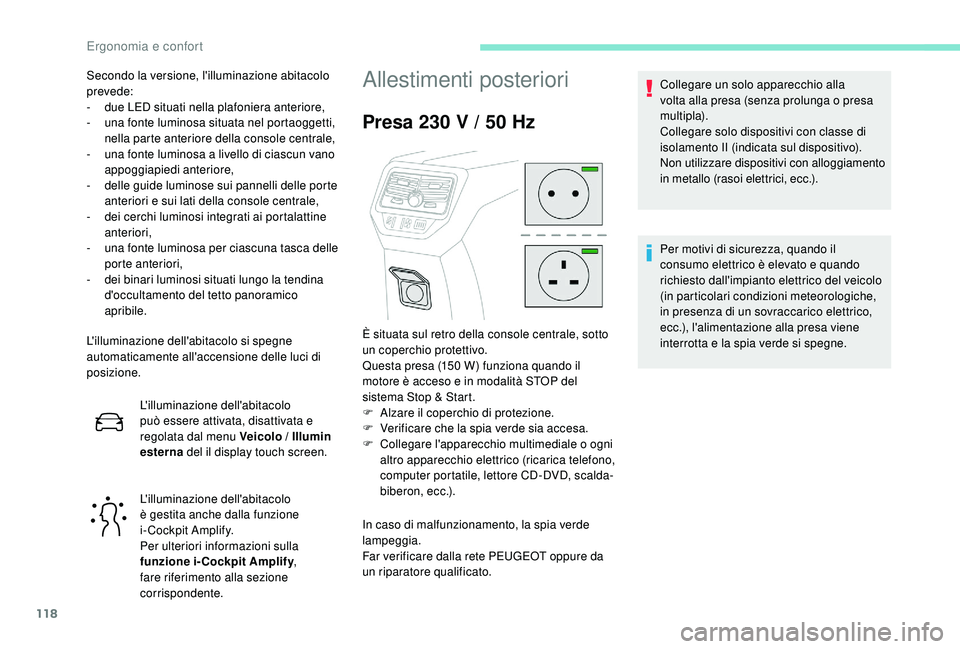 PEUGEOT 5008 2017  Manuale duso (in Italian) 118
L'illuminazione dell'abitacolo si spegne 
automaticamente all'accensione delle luci di 
posizione.L'illuminazione dell'abitacolo 
può essere attivata, disattivata e 
regolata 