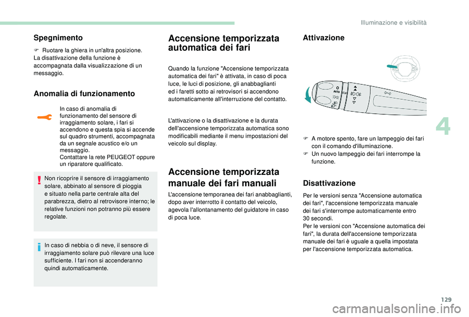 PEUGEOT 5008 2017  Manuale duso (in Italian) 129
Spegnimento
F Ruotare la ghiera in un'altra posizione.
La disattivazione della funzione è 
accompagnata dalla visualizzazione di un 
messaggio.
Anomalia di funzionamento
In caso di anomalia d