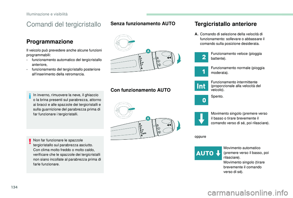 PEUGEOT 5008 2017  Manuale duso (in Italian) 134
Comandi del tergicristallo
Programmazione
Il veicolo può prevedere anche alcune funzioni 
programmabili:
- 
f
 unzionamento automatico del tergicristallo 
anteriore,
-
 
f
 unzionamento del tergi
