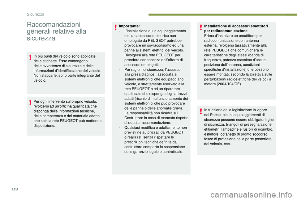 PEUGEOT 5008 2017  Manuale duso (in Italian) 138
Raccomandazioni 
generali relative alla 
sicurezza
In più punti del veicolo sono applicate 
delle etichette. Esse contengono 
delle avvertenze di sicurezza e delle 
informazioni d'identificaz