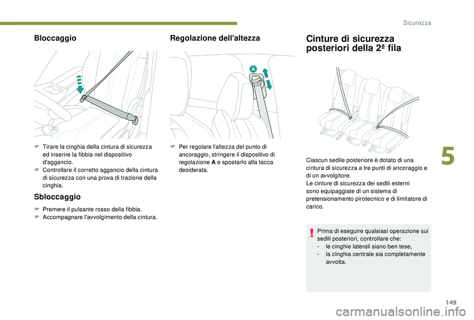PEUGEOT 5008 2017 Manuale duso (in Italian) 149
Bloccaggio
F Tirare la cinghia della cintura di sicurezza ed inserire la fibbia nel dispositivo
d'aggancio.
F
C
ontrollare il corretto aggancio della cintura
di sicurezza con una prova di PEUGEOT 5008 2017 Manuale duso (in Italian) 149
Bloccaggio
F Tirare la cinghia della cintura di sicurezza ed inserire la fibbia nel dispositivo
d'aggancio.
F
C
ontrollare il corretto aggancio della cintura
di sicurezza con una prova di