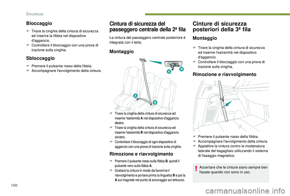 PEUGEOT 5008 2017 Manuale duso (in Italian) 150
Bloccaggio
F Tirare la cinghia della cintura di sicurezza ed inserire la fibbia nel dispositivo
d'aggancio.
F
C
ontrollare il bloccaggio con una prova di
trazione sulla cinghia.
Sbloccagg PEUGEOT 5008 2017 Manuale duso (in Italian) 150
Bloccaggio
F Tirare la cinghia della cintura di sicurezza ed inserire la fibbia nel dispositivo
d'aggancio.
F
C
ontrollare il bloccaggio con una prova di
trazione sulla cinghia.
Sbloccagg