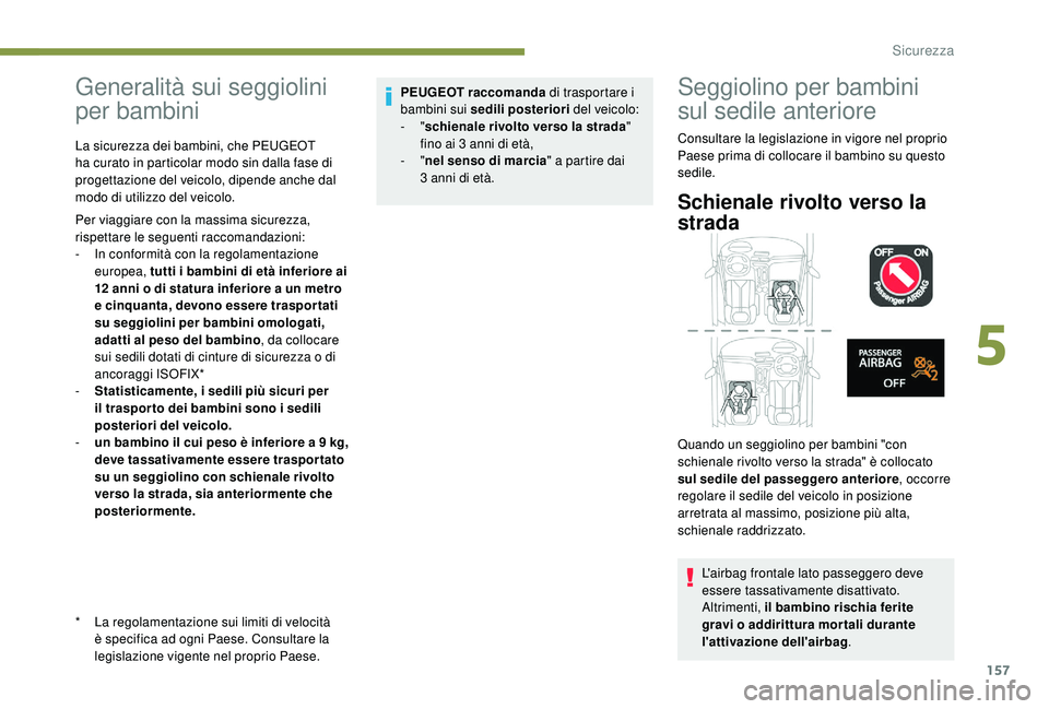 PEUGEOT 5008 2017 Manuale duso (in Italian) 157
Generalità sui seggiolini
per bambini
* La regolamentazione sui limiti di velocità è specifica ad ogni Paese. Consultare la
legislazione vigente nel proprio Paese.
La sicurezza dei bambini, c PEUGEOT 5008 2017 Manuale duso (in Italian) 157
Generalità sui seggiolini
per bambini
* La regolamentazione sui limiti di velocità è specifica ad ogni Paese. Consultare la
legislazione vigente nel proprio Paese.
La sicurezza dei bambini, c