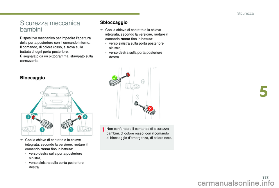 PEUGEOT 5008 2017 Manuale duso (in Italian) 173
Sicurezza meccanica
bambini
Dispositivo meccanico per impedire l'apertura
della porta posteriore con il comando interno.
Il comando, di colore rosso, si trova sulla
battuta di ogni porta po PEUGEOT 5008 2017 Manuale duso (in Italian) 173
Sicurezza meccanica
bambini
Dispositivo meccanico per impedire l'apertura
della porta posteriore con il comando interno.
Il comando, di colore rosso, si trova sulla
battuta di ogni porta po