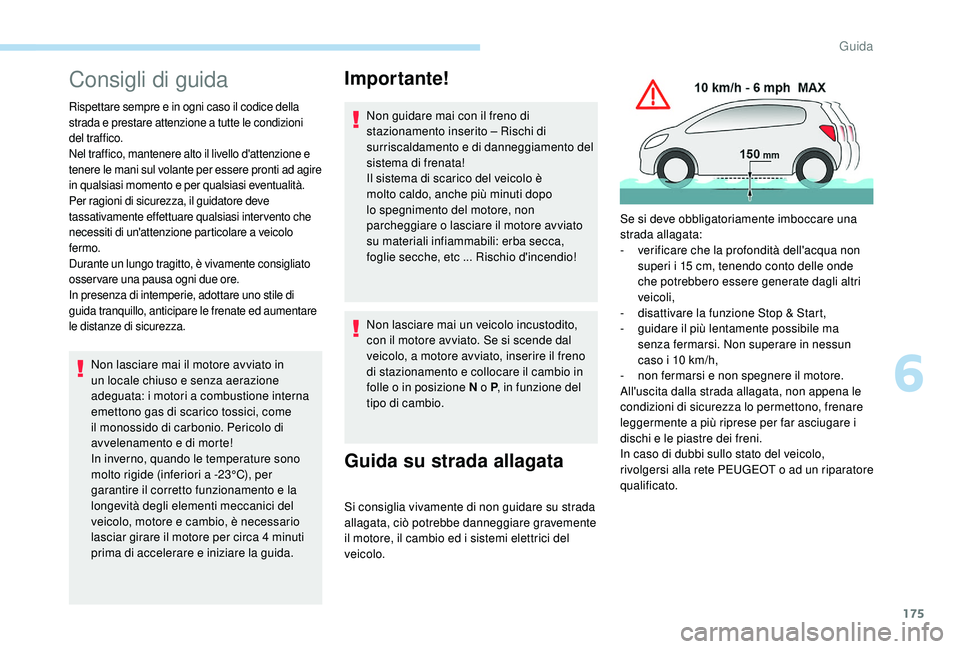 PEUGEOT 5008 2017 Manuale duso (in Italian) 175
Consigli di guida
Rispettare sempre e in ogni caso il codice della
strada e prestare attenzione a tutte le condizioni
del traffico.
Nel traffico, mantenere alto il livello d'attenzione e
te PEUGEOT 5008 2017 Manuale duso (in Italian) 175
Consigli di guida
Rispettare sempre e in ogni caso il codice della
strada e prestare attenzione a tutte le condizioni
del traffico.
Nel traffico, mantenere alto il livello d'attenzione e
te