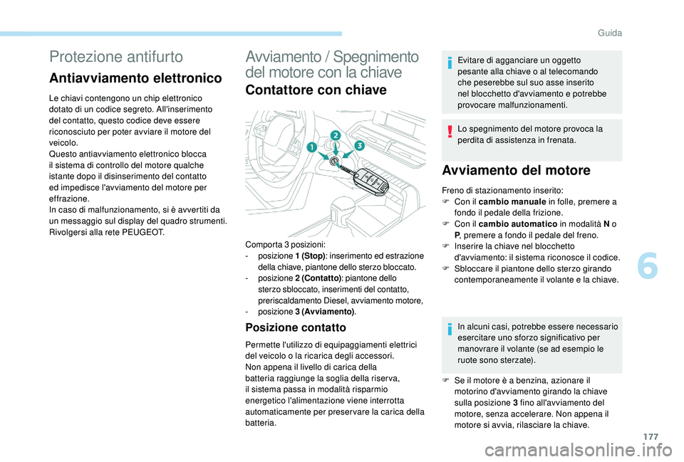 PEUGEOT 5008 2017 Manuale duso (in Italian) 177
Protezione antifurto
Antiavviamento elettronico
Le chiavi contengono un chip elettronico
dotato di un codice segreto. All'inserimento
del contatto, questo codice deve essere
riconosciuto pe PEUGEOT 5008 2017 Manuale duso (in Italian) 177
Protezione antifurto
Antiavviamento elettronico
Le chiavi contengono un chip elettronico
dotato di un codice segreto. All'inserimento
del contatto, questo codice deve essere
riconosciuto pe