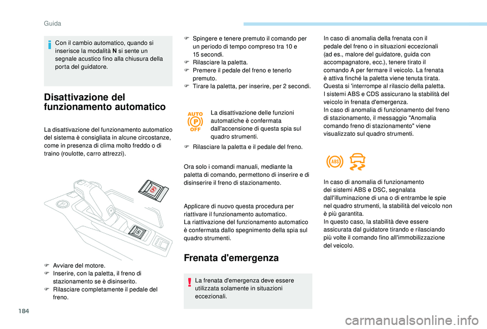 PEUGEOT 5008 2017 Manuale duso (in Italian) 184
Con il cambio automatico, quando si
inserisce la modalità N si sente un
segnale acustico fino alla chiusura della
porta del guidatore.
Disattivazione del
funzionamento automatico
La disattiva PEUGEOT 5008 2017 Manuale duso (in Italian) 184
Con il cambio automatico, quando si
inserisce la modalità N si sente un
segnale acustico fino alla chiusura della
porta del guidatore.
Disattivazione del
funzionamento automatico
La disattiva