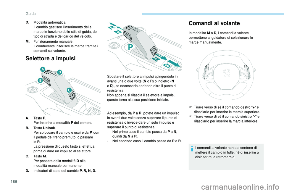 PEUGEOT 5008 2017 Manuale duso (in Italian) 186
Selettore a impulsi
A.Ta s t o P .
Per inserire la modalità P del cambio.
B. Ta s t o Unlock .
Per sbloccare il cambio e uscire da P , con
il pedale del freno premuto, o passare
in R .
La pre PEUGEOT 5008 2017 Manuale duso (in Italian) 186
Selettore a impulsi
A.Ta s t o P .
Per inserire la modalità P del cambio.
B. Ta s t o Unlock .
Per sbloccare il cambio e uscire da P , con
il pedale del freno premuto, o passare
in R .
La pre
